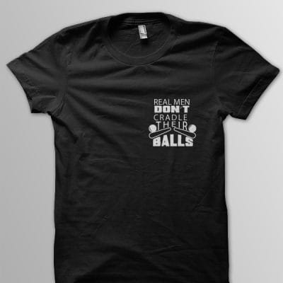 Real men dont cradle their balls T Shirt